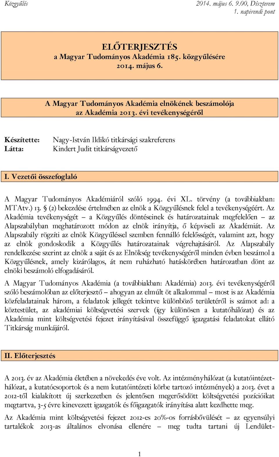 törvény (a továbbiakban: MTAtv.) 13. (2) bekezdése értelmében az elnök a Közgyűlésnek felel a tevékenységéért.