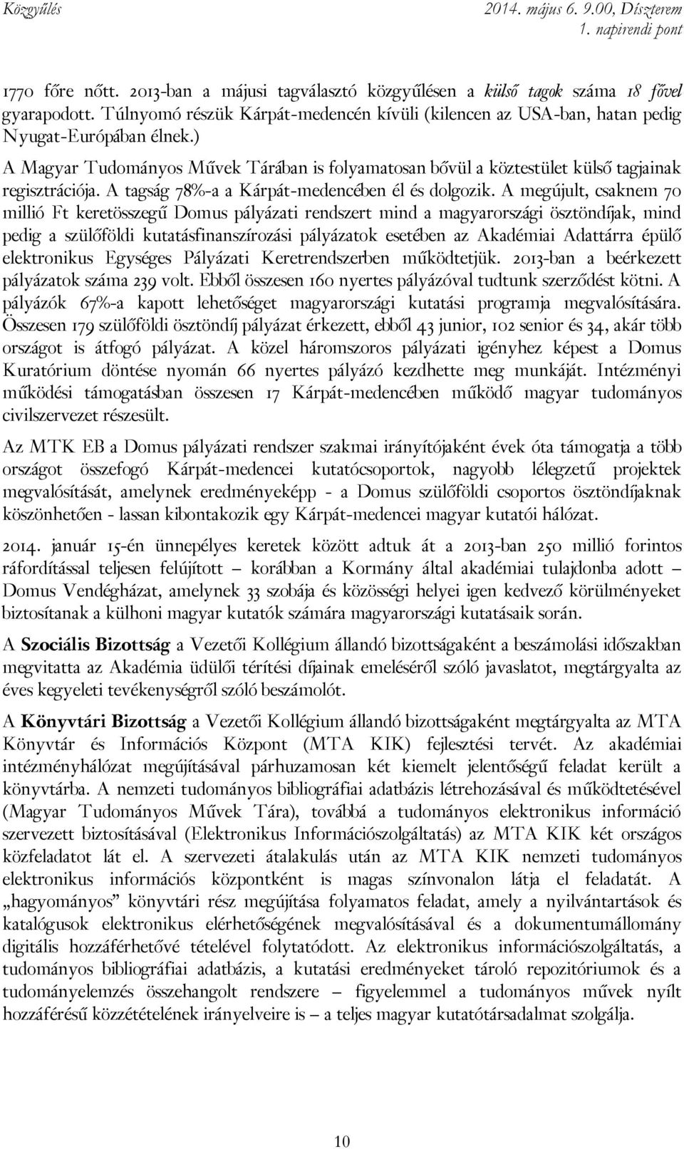 A megújult, csaknem 70 millió Ft keretösszegű Domus pályázati rendszert mind a magyarországi ösztöndíjak, mind pedig a szülőföldi kutatásfinanszírozási pályázatok esetében az Akadémiai Adattárra