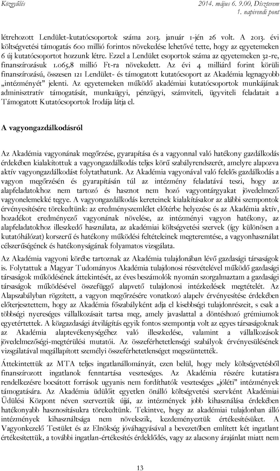 Ezzel a Lendület csoportok száma az egyetemeken 32-re, finanszírozásuk 1.065,8 millió Ft-ra növekedett.