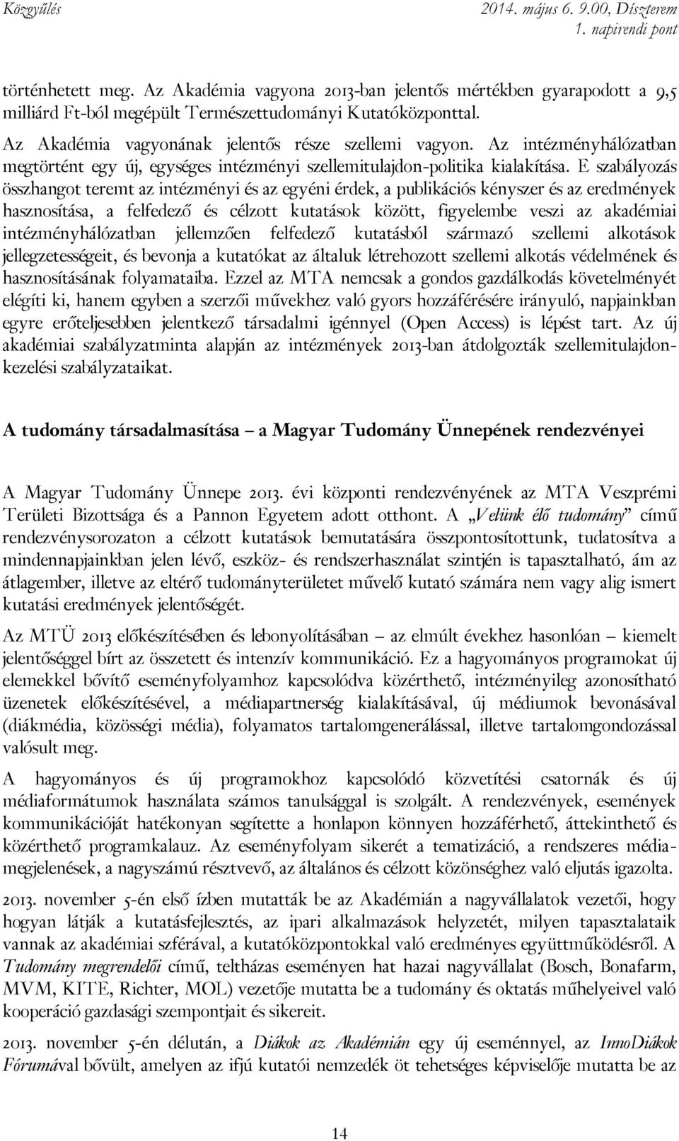 E szabályozás összhangot teremt az intézményi és az egyéni érdek, a publikációs kényszer és az eredmények hasznosítása, a felfedező és célzott kutatások között, figyelembe veszi az akadémiai