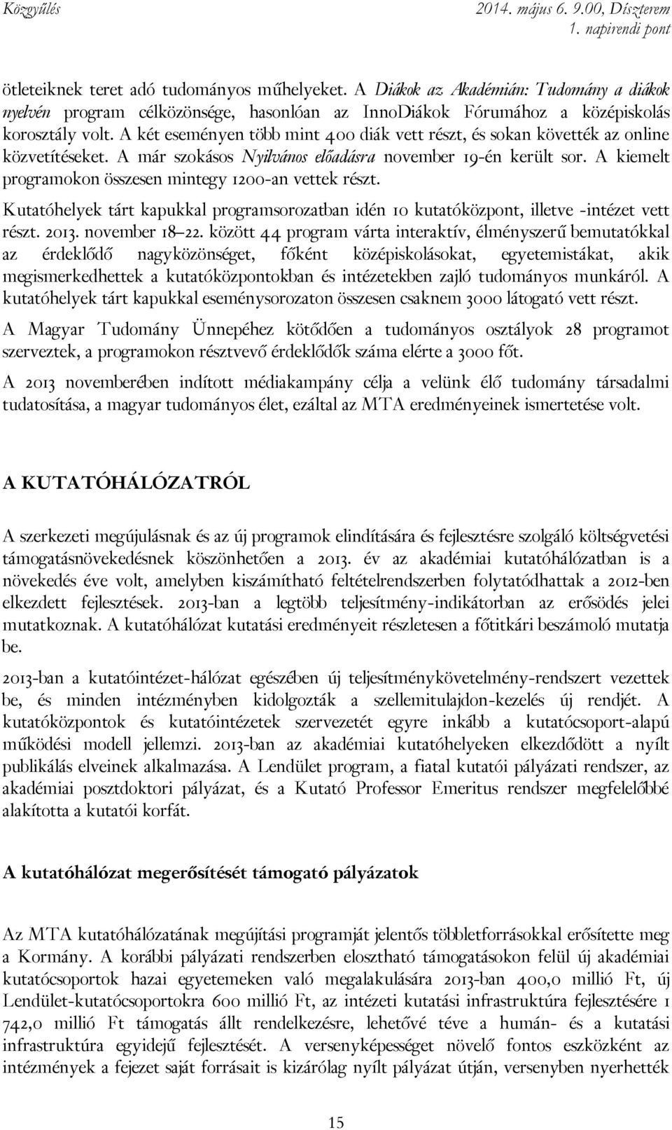 A kiemelt programokon összesen mintegy 1200-an vettek részt. Kutatóhelyek tárt kapukkal programsorozatban idén 10 kutatóközpont, illetve -intézet vett részt. 2013. november 18 22.
