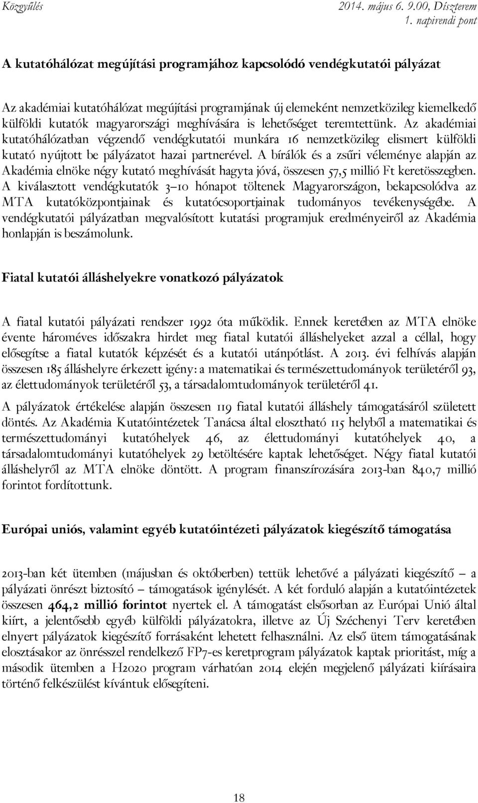 A bírálók és a zsűri véleménye alapján az Akadémia elnöke négy kutató meghívását hagyta jóvá, összesen 57,5 millió Ft keretösszegben.