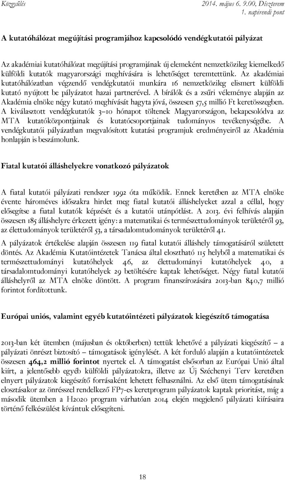 A bírálók és a zsűri véleménye alapján az Akadémia elnöke négy kutató meghívását hagyta jóvá, összesen 57,5 millió Ft keretösszegben.