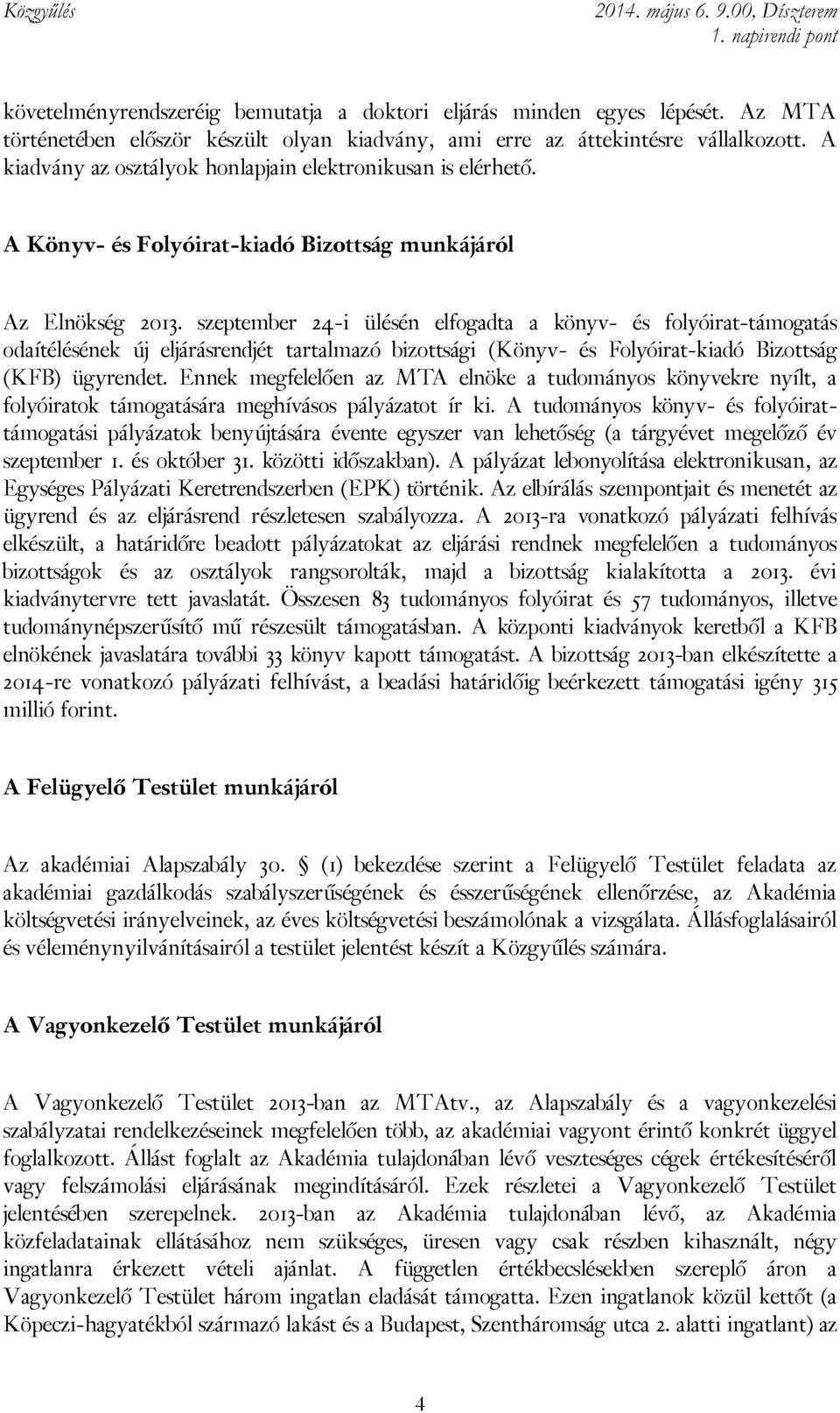 szeptember 24-i ülésén elfogadta a könyv- és folyóirat-támogatás odaítélésének új eljárásrendjét tartalmazó bizottsági (Könyv- és Folyóirat-kiadó Bizottság (KFB) ügyrendet.