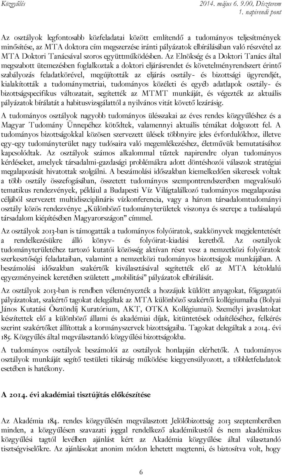 Az Elnökség és a Doktori Tanács által megszabott ütemezésben foglalkoztak a doktori eljárásrendet és követelményrendszert érintő szabályozás feladatkörével, megújították az eljárás osztály- és