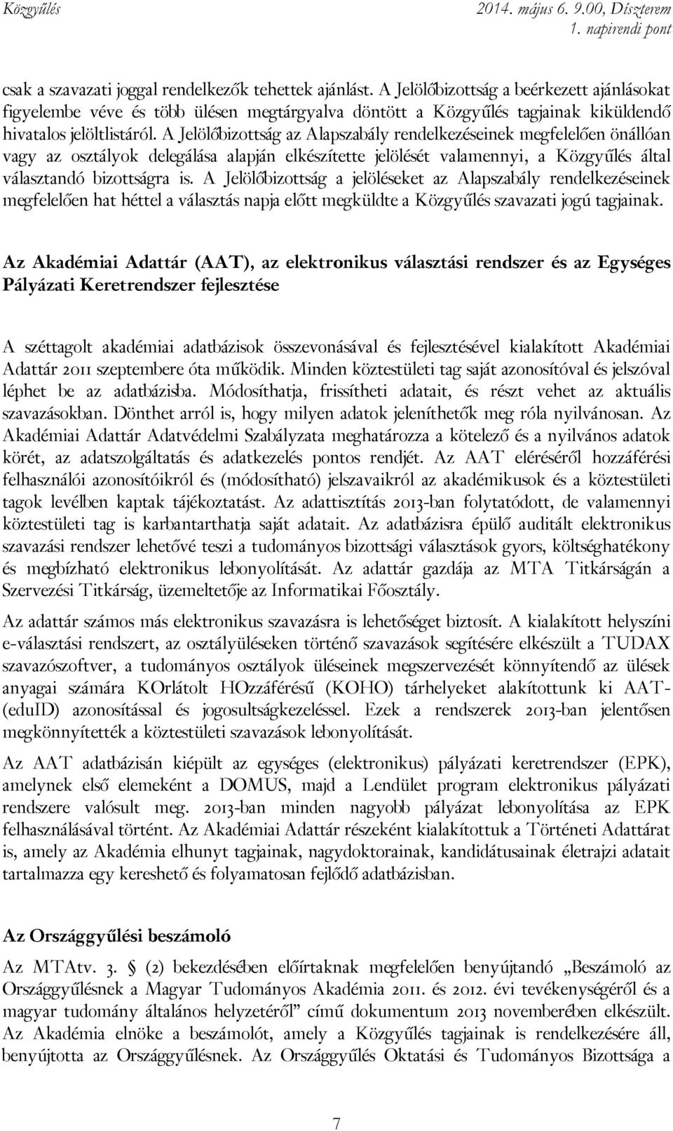 A Jelölőbizottság az Alapszabály rendelkezéseinek megfelelően önállóan vagy az osztályok delegálása alapján elkészítette jelölését valamennyi, a Közgyűlés által választandó bizottságra is.