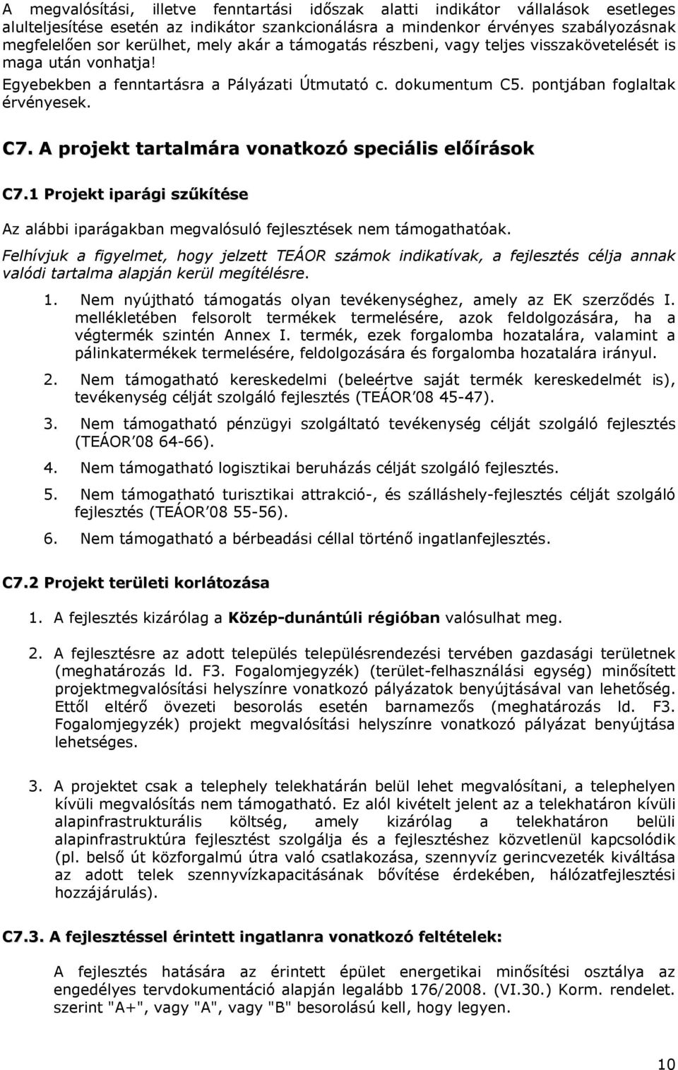 A projekt tartalmára vonatkozó speciális előírások C7.1 Projekt iparági szűkítése Az alábbi iparágakban megvalósuló fejlesztések nem támogathatóak.