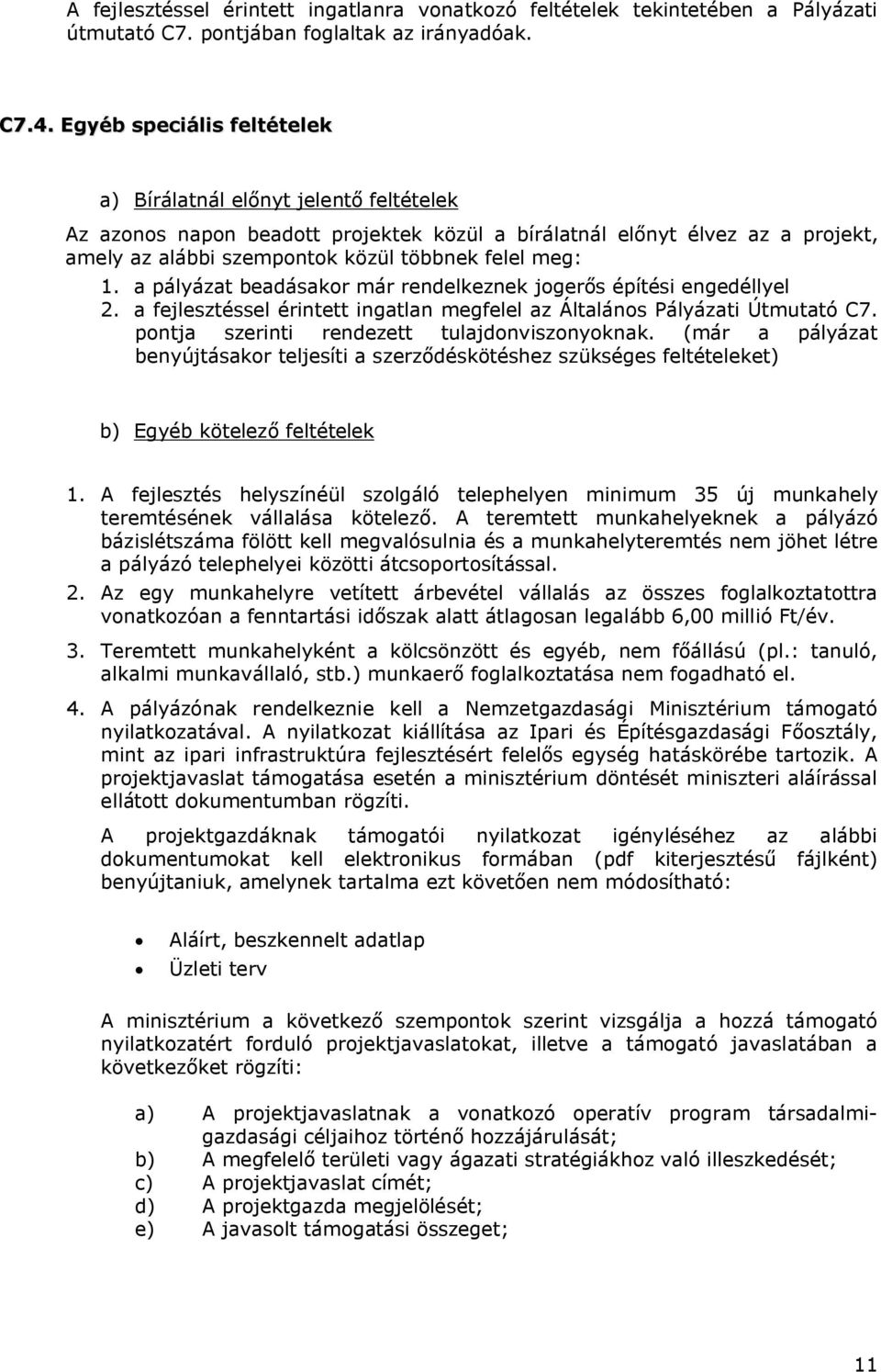 1. a pályázat beadásakor már rendelkeznek jogerős építési engedéllyel 2. a fejlesztéssel érintett ingatlan megfelel az Általános Pályázati Útmutató C7. pontja szerinti rendezett tulajdonviszonyoknak.