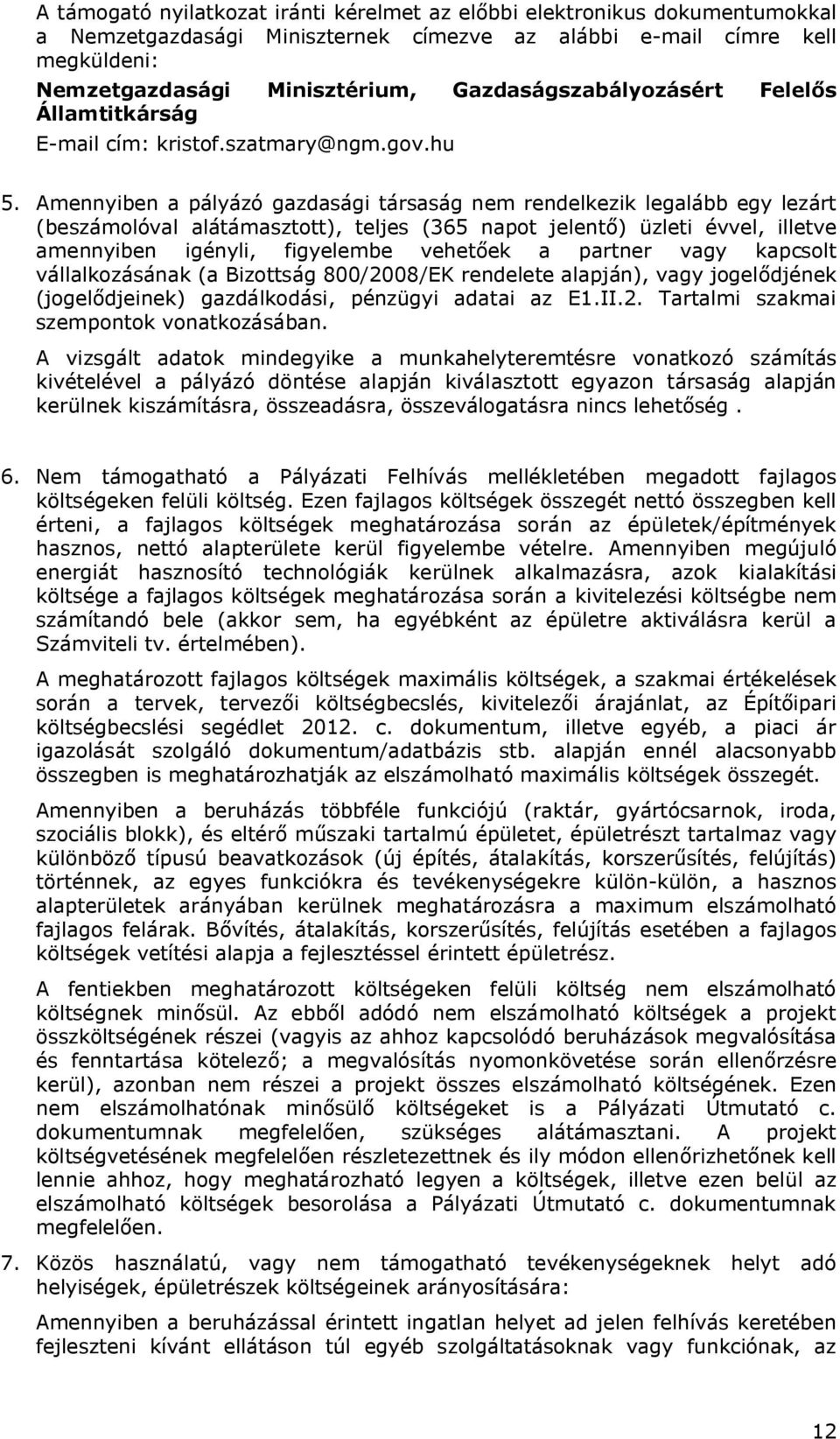 Amennyiben a pályázó gazdasági társaság nem rendelkezik legalább egy lezárt (beszámolóval alátámasztott), teljes (365 napot jelentő) üzleti évvel, illetve amennyiben igényli, figyelembe vehetőek a