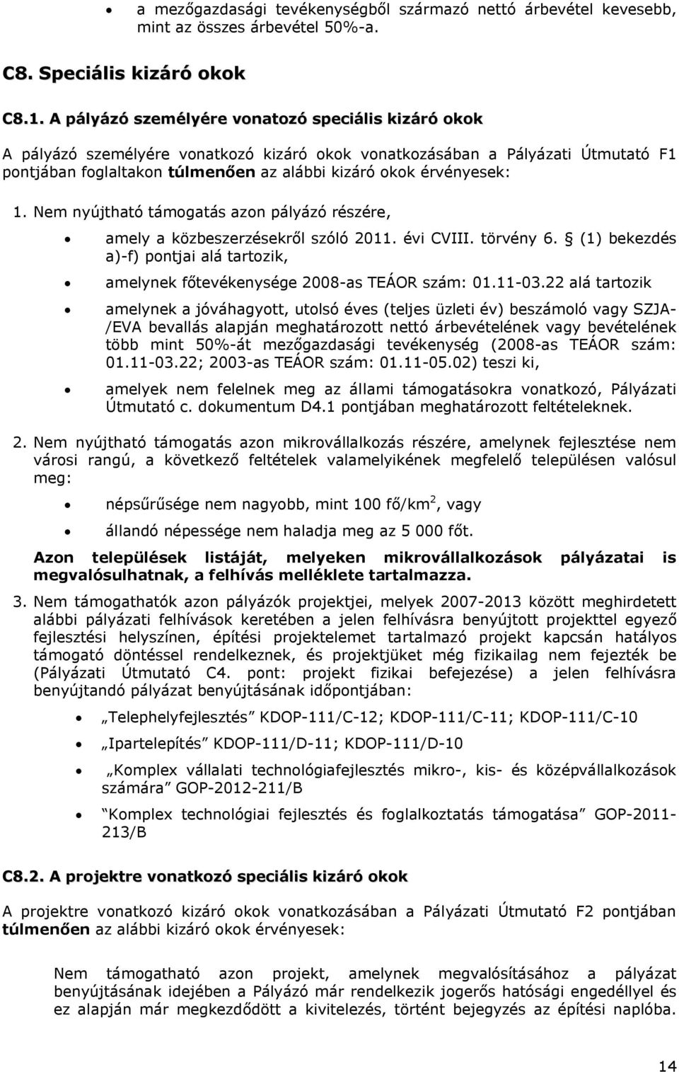 1. Nem nyújtható támogatás azon pályázó részére, amely a közbeszerzésekről szóló 2011. évi CVIII. törvény 6. (1) bekezdés a)-f) pontjai alá tartozik, amelynek főtevékenysége 2008-as TEÁOR szám: 01.