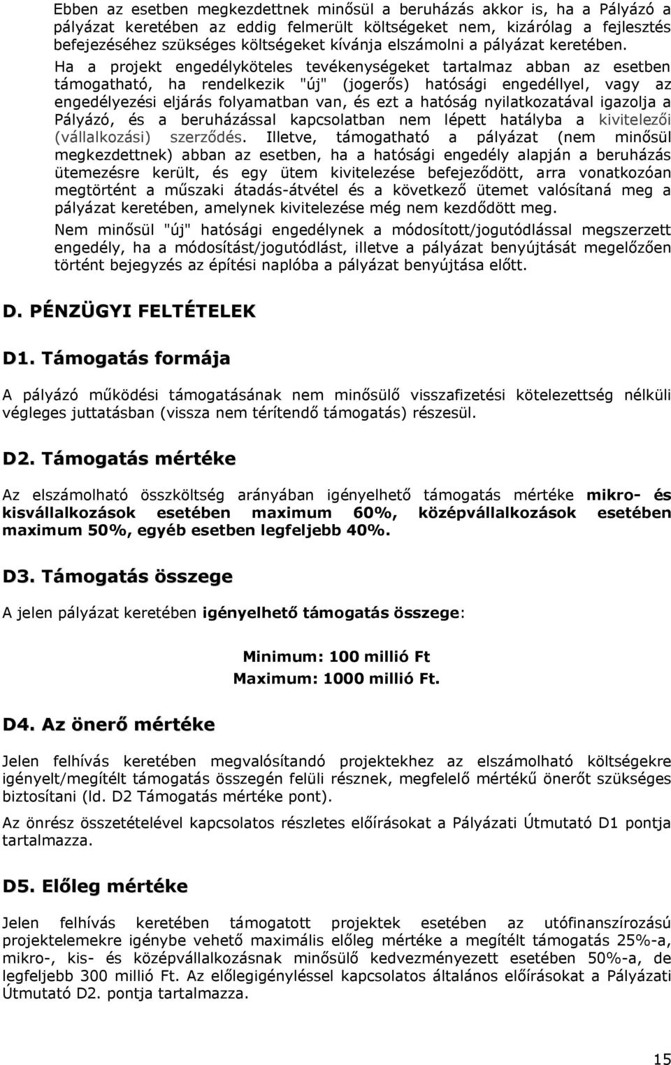 Ha a projekt engedélyköteles tevékenységeket tartalmaz abban az esetben támogatható, ha rendelkezik "új" (jogerős) hatósági engedéllyel, vagy az engedélyezési eljárás folyamatban van, és ezt a