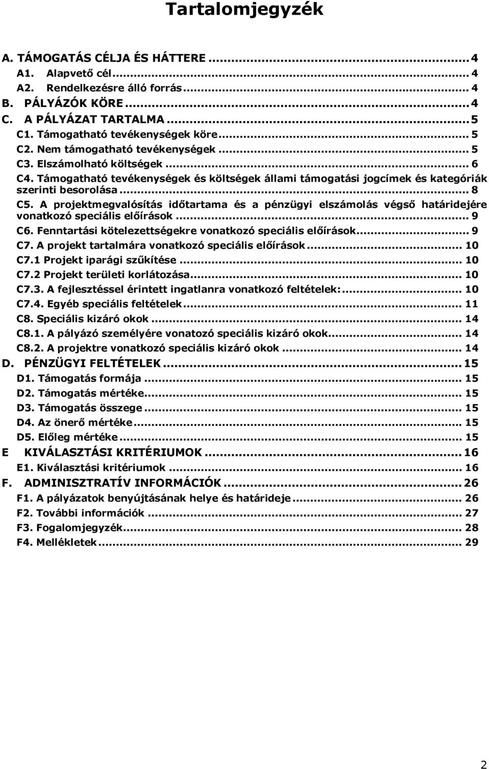 A projektmegvalósítás időtartama és a pénzügyi elszámolás végső határidejére vonatkozó speciális előírások... 9 C6. Fenntartási kötelezettségekre vonatkozó speciális előírások... 9 C7.