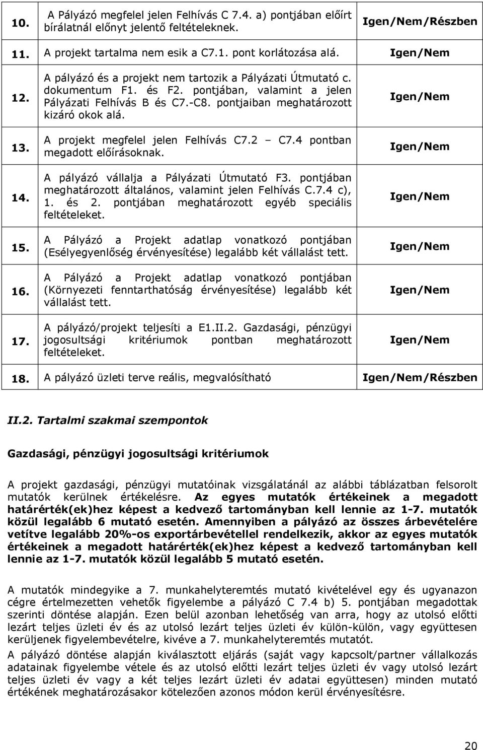 pontjaiban meghatározott kizáró okok alá. A projekt megfelel jelen Felhívás C7.2 C7.4 pontban megadott előírásoknak. A pályázó vállalja a Pályázati Útmutató F3.