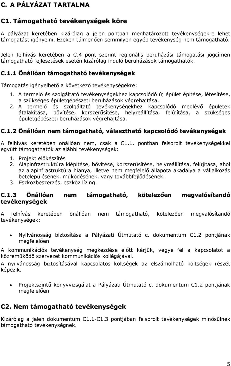 4 pont szerint regionális beruházási támogatási jogcímen támogatható fejlesztések esetén kizárólag induló beruházások támogathatók. C.1.