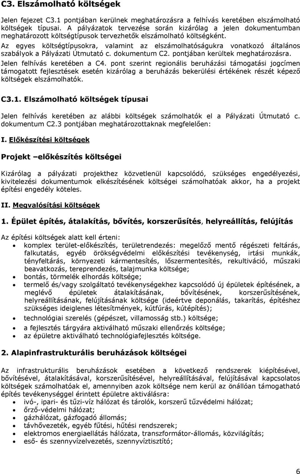 Az egyes költségtípusokra, valamint az elszámolhatóságukra vonatkozó általános szabályok a Pályázati Útmutató c. dokumentum C2. pontjában kerültek meghatározásra. Jelen felhívás keretében a C4.