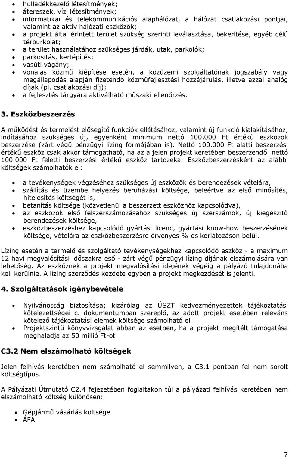 kiépítése esetén, a közüzemi szolgáltatónak jogszabály vagy megállapodás alapján fizetendő közműfejlesztési hozzájárulás, illetve azzal analóg díjak (pl.