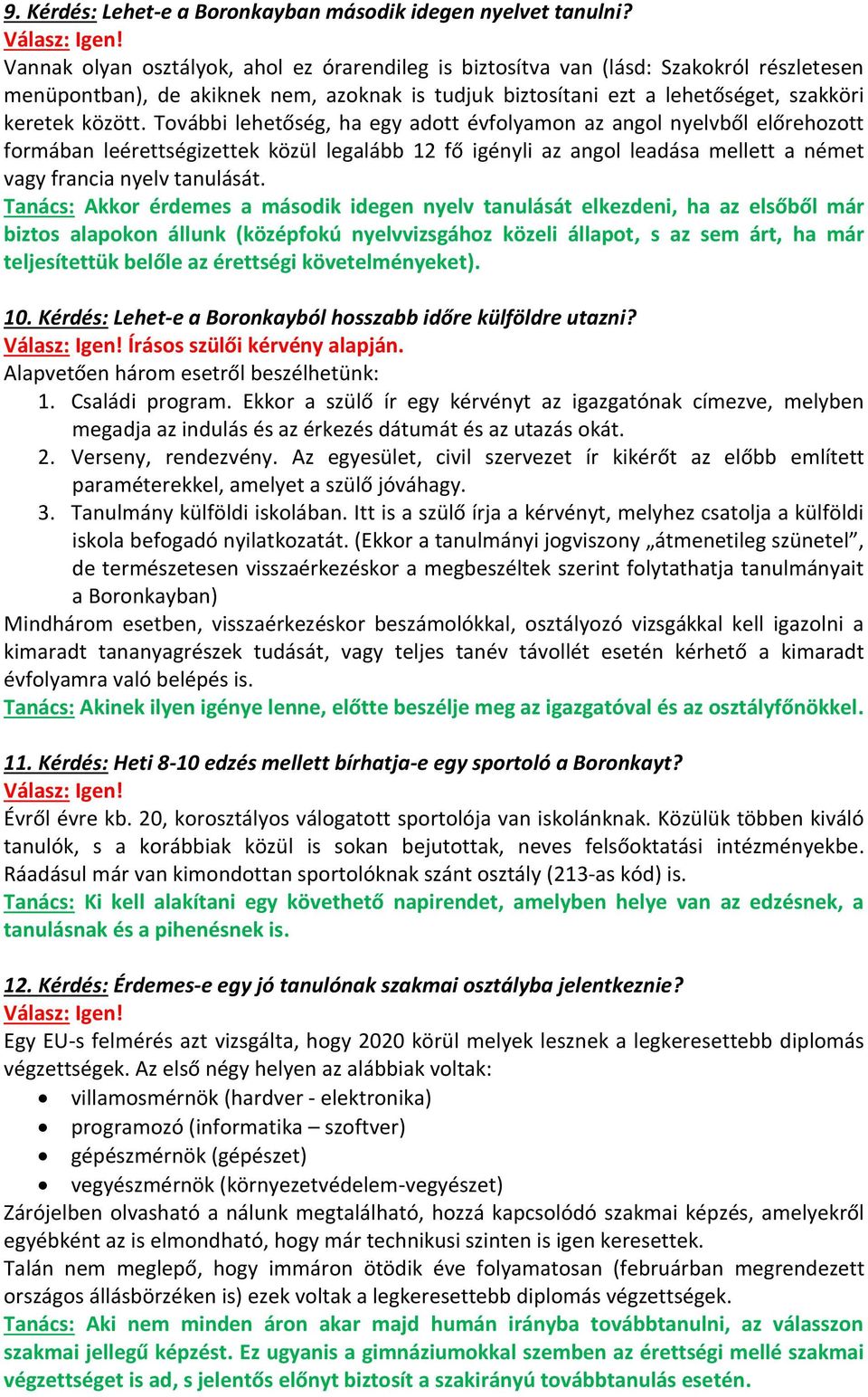 További lehetőség, ha egy adott évfolyamon az angol nyelvből előrehozott formában leérettségizettek közül legalább 12 fő igényli az angol leadása mellett a német vagy francia nyelv tanulását.