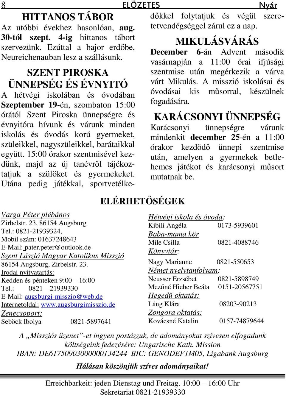 Utána pedig játékkal, sportvetélke- 8 ELÖZETES Nyár HITTANOS TÁBOR Az utóbbi évekhez hasonlóan, aug. dőkkel folytatjuk és végül szeretetvendégséggel zárul ez a nap. 30-tól szept.