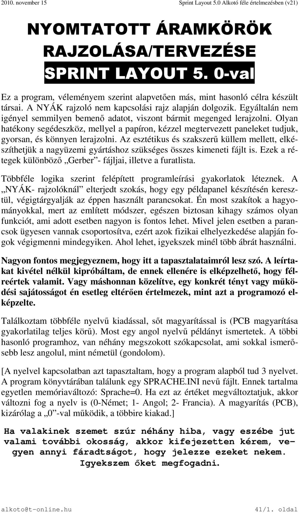 Az esztétikus és szakszerű küllem mellett, elkészíthetjük a nagyüzemi gyártáshoz szükséges összes kimeneti fájlt is. Ezek a rétegek különböző Gerber - fájljai, illetve a furatlista.