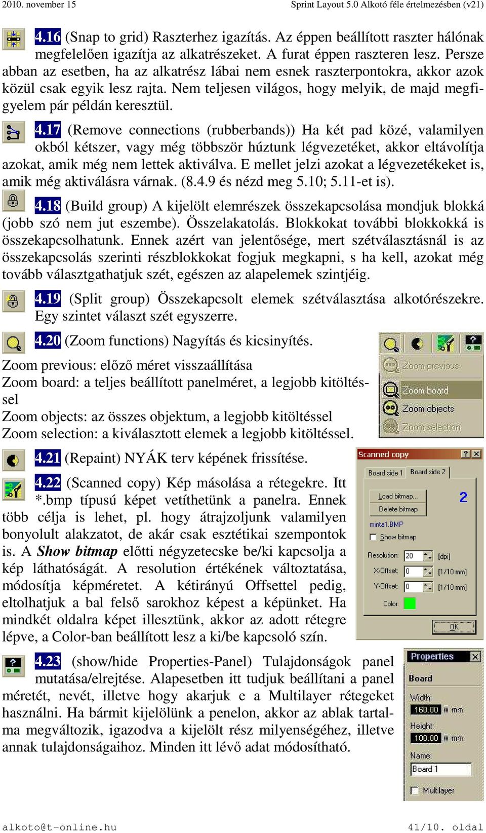 17 (Remove connections (rubberbands)) Ha két pad közé, valamilyen okból kétszer, vagy még többször húztunk légvezetéket, akkor eltávolítja azokat, amik még nem lettek aktiválva.
