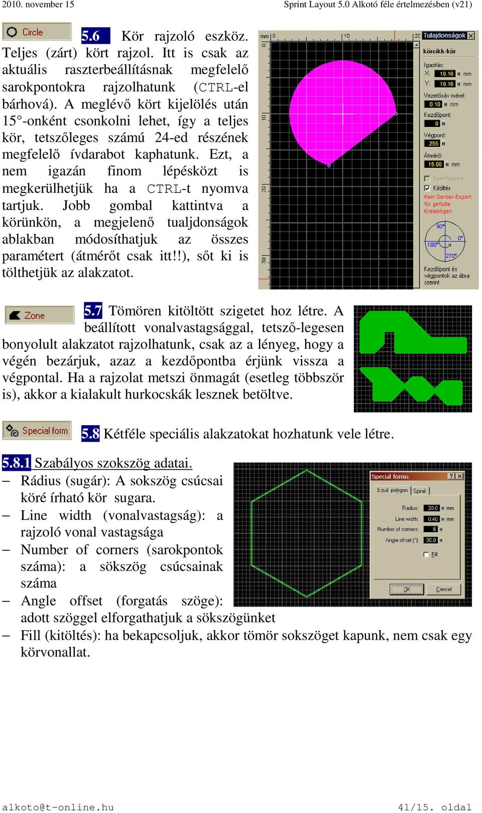 Ezt, a nem igazán finom lépésközt is megkerülhetjük ha a CTRL-t nyomva tartjuk.