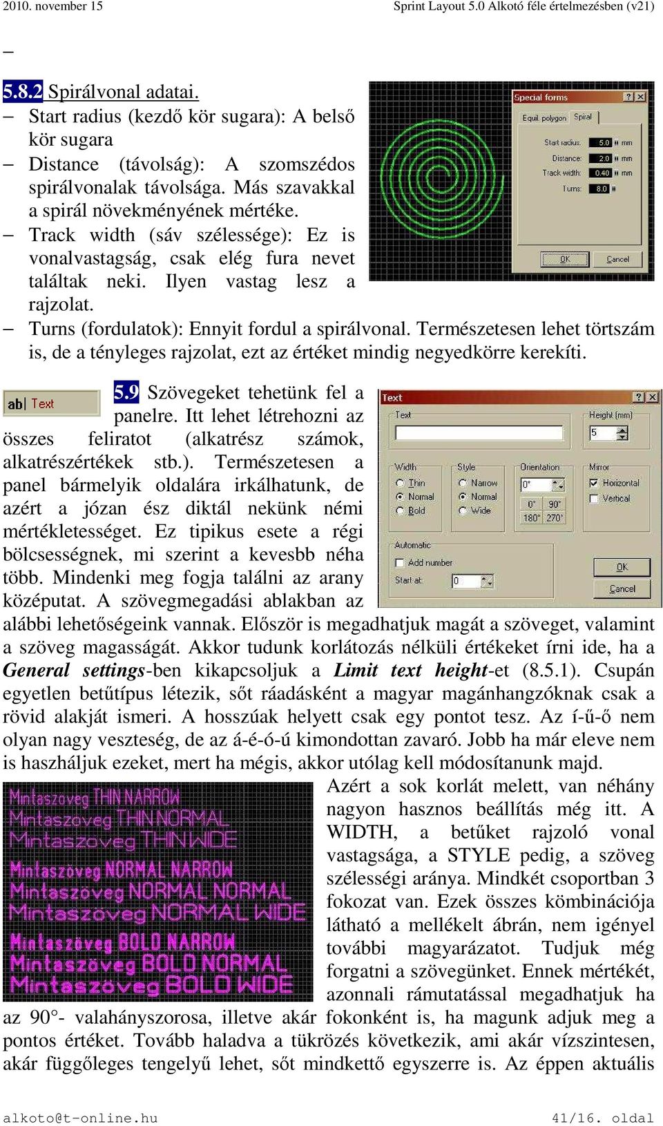 Természetesen lehet törtszám is, de a tényleges rajzolat, ezt az értéket mindig negyedkörre kerekíti. 5.9 Szövegeket tehetünk fel a panelre.