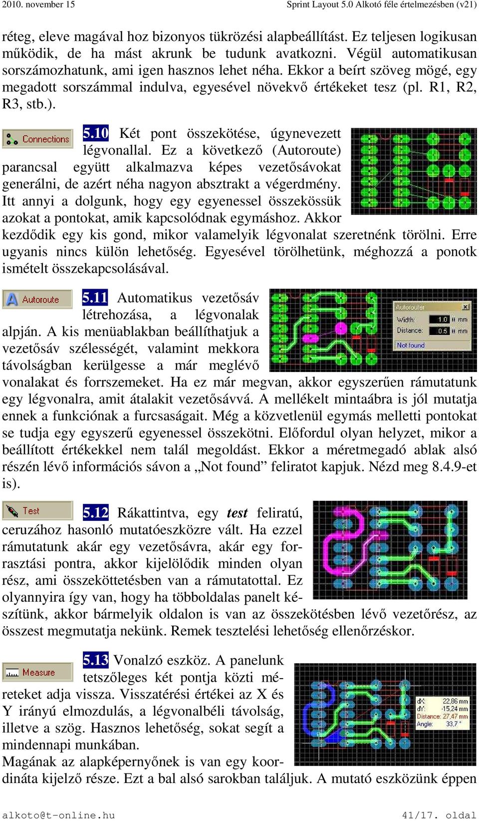 Ez a következő (Autoroute) parancsal együtt alkalmazva képes vezetősávokat generálni, de azért néha nagyon absztrakt a végerdmény.