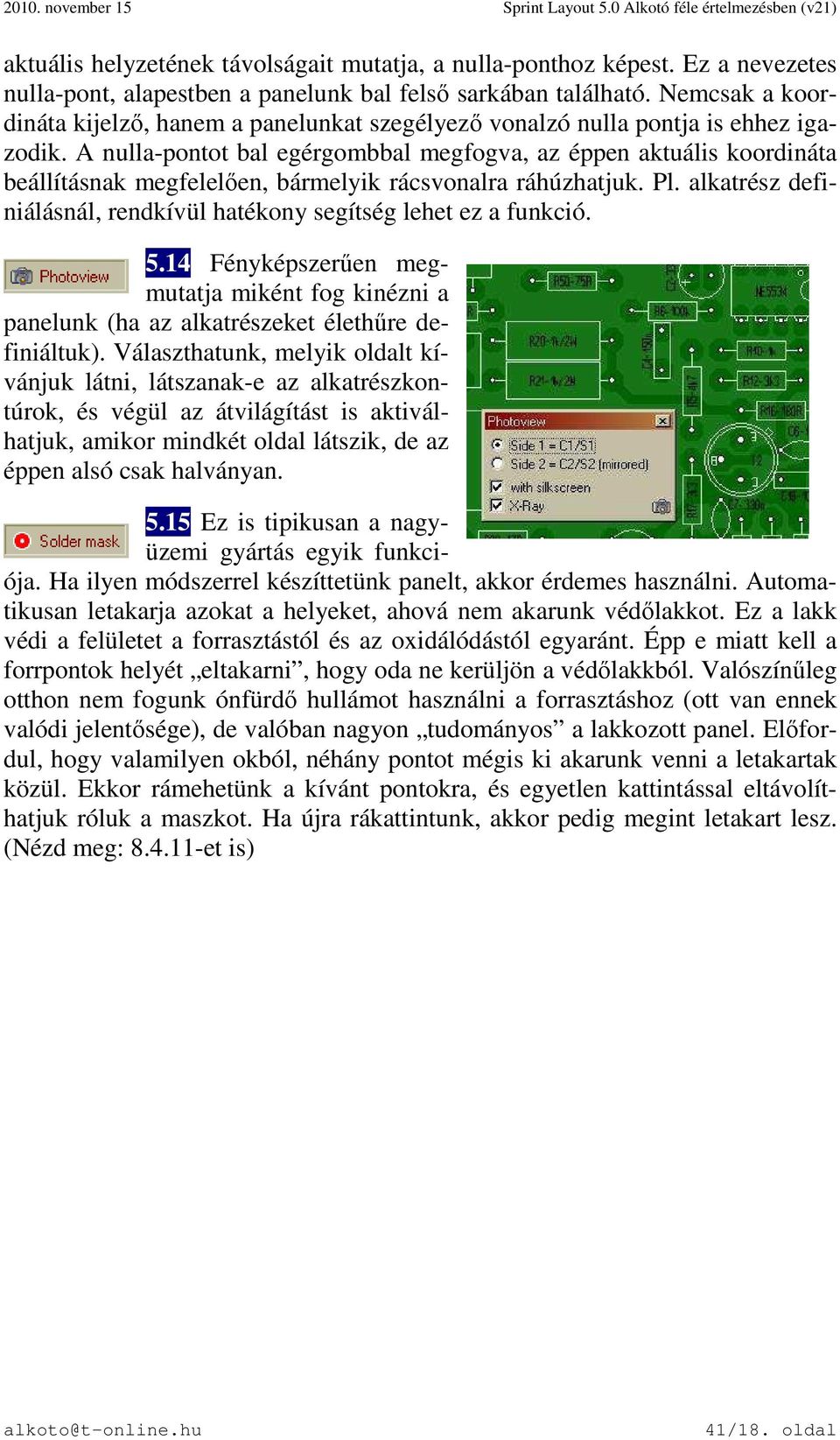 A nulla-pontot bal egérgombbal megfogva, az éppen aktuális koordináta beállításnak megfelelően, bármelyik rácsvonalra ráhúzhatjuk. Pl.