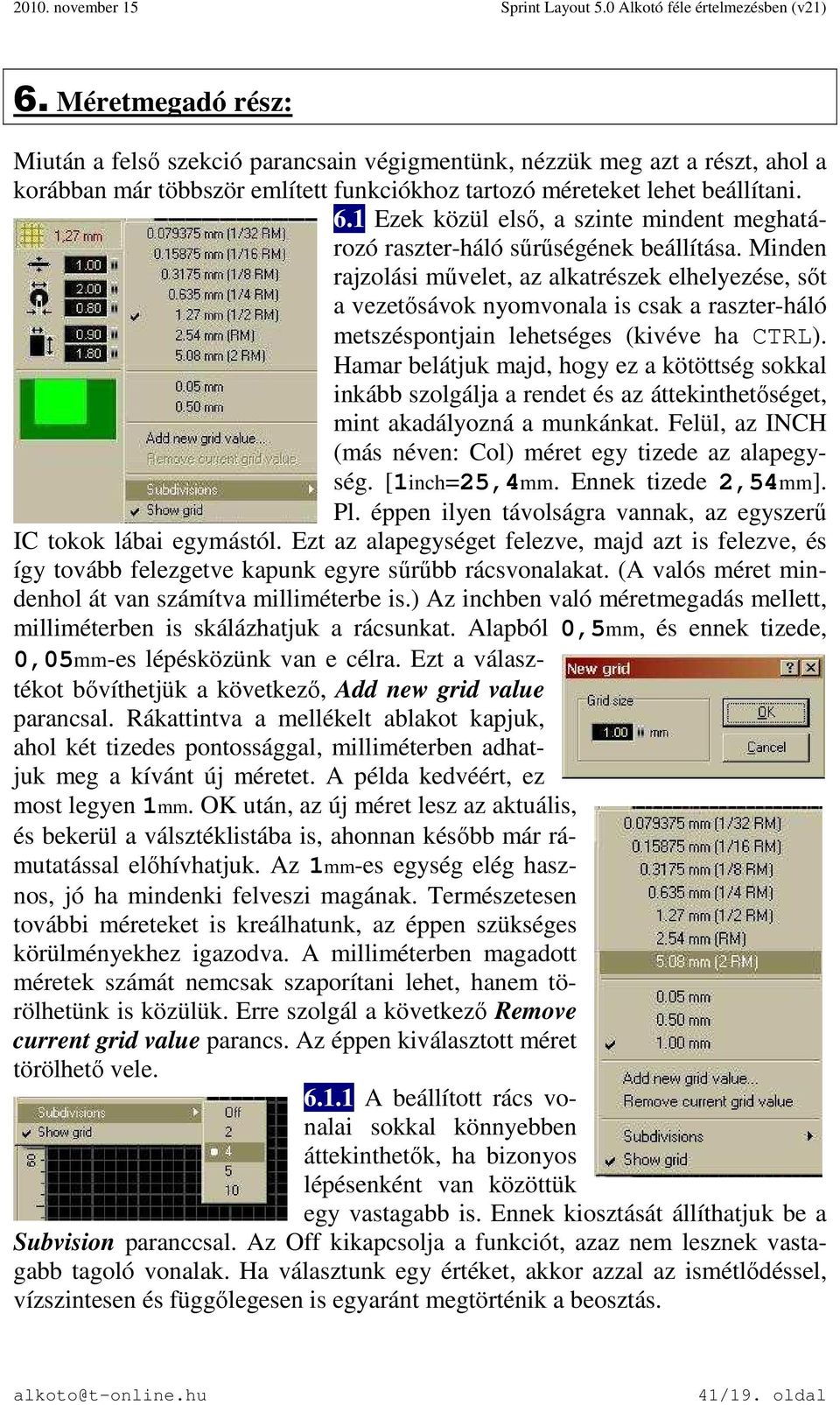 Minden rajzolási művelet, az alkatrészek elhelyezése, sőt a vezetősávok nyomvonala is csak a raszter-háló metszéspontjain lehetséges (kivéve ha CTRL).