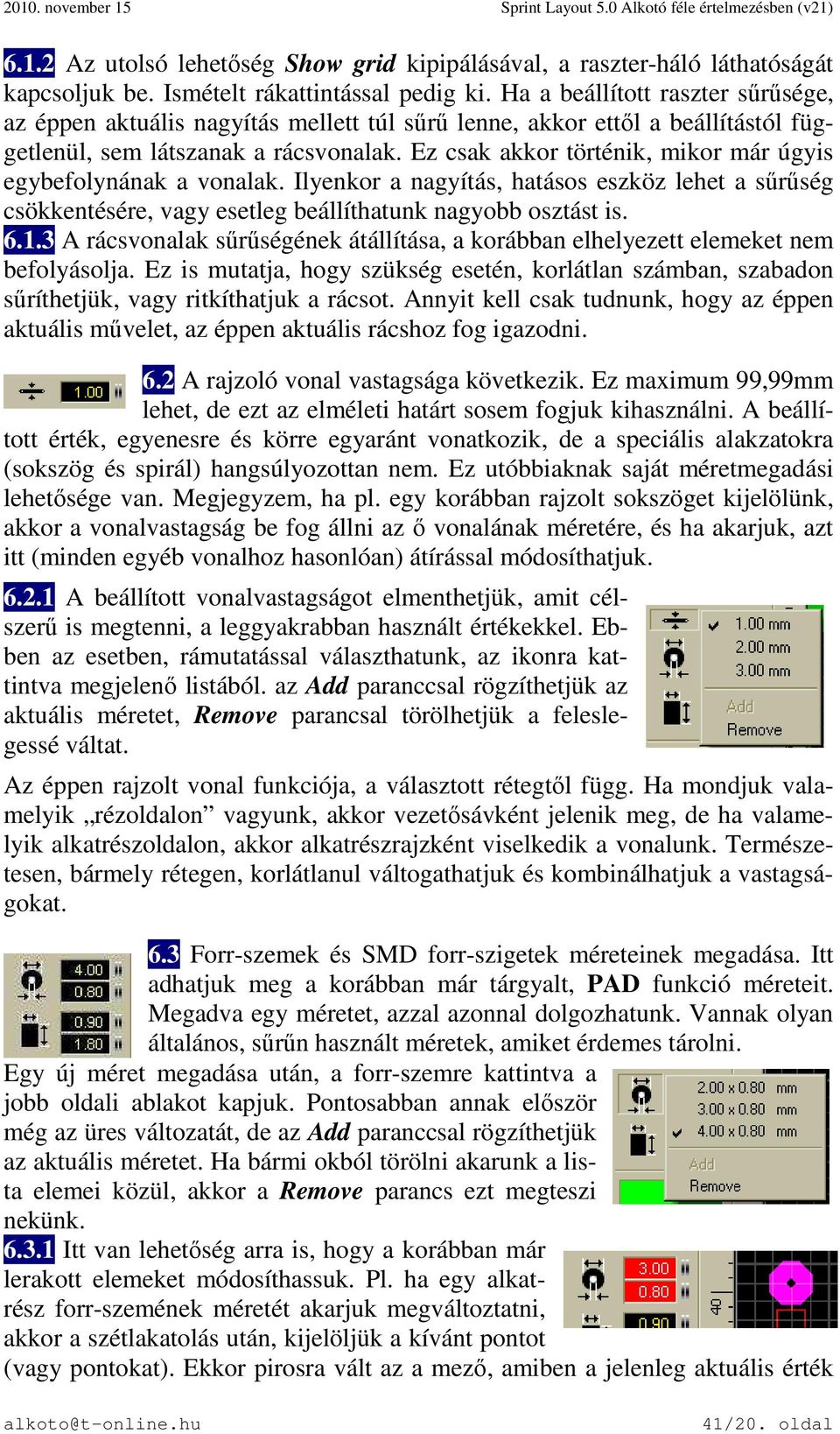 Ez csak akkor történik, mikor már úgyis egybefolynának a vonalak. Ilyenkor a nagyítás, hatásos eszköz lehet a sűrűség csökkentésére, vagy esetleg beállíthatunk nagyobb osztást is. 6.1.
