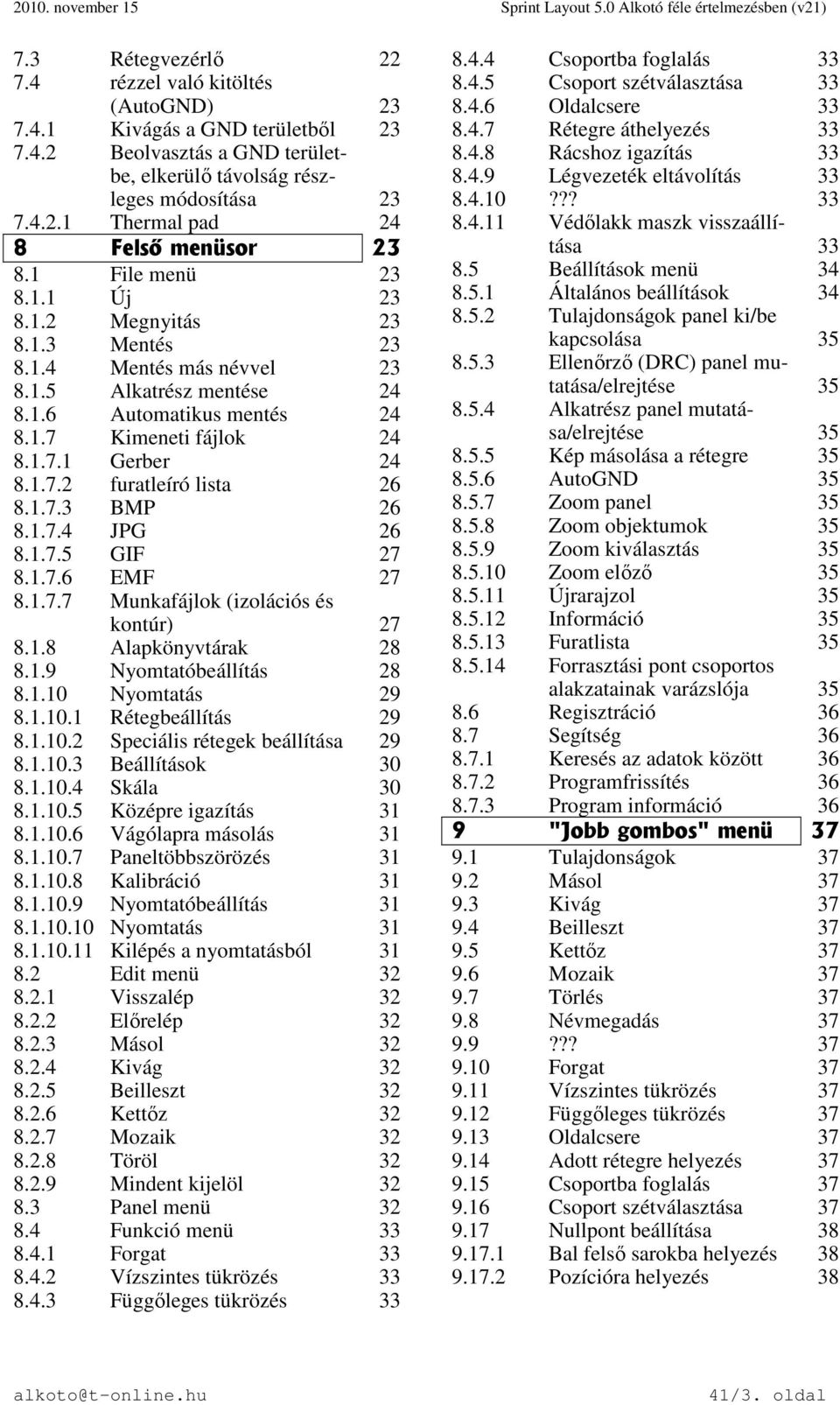 1.7.3 BMP 26 8.1.7.4 JPG 26 8.1.7.5 GIF 27 8.1.7.6 EMF 27 8.1.7.7 Munkafájlok (izolációs és kontúr) 27 8.1.8 Alapkönyvtárak 28 8.1.9 Nyomtatóbeállítás 28 8.1.10 Nyomtatás 29 8.1.10.1 Rétegbeállítás 29 8.
