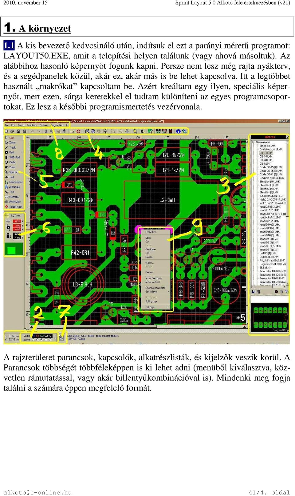 Azért kreáltam egy ilyen, speciális képernyőt, mert ezen, sárga keretekkel el tudtam különíteni az egyes programcsoportokat. Ez lesz a későbbi programismertetés vezérvonala.