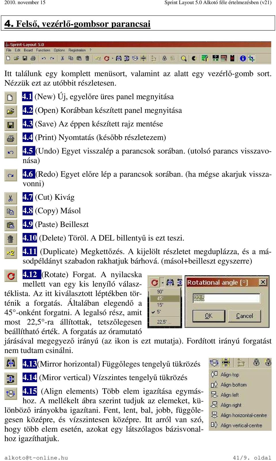 (utolsó parancs visszavonása) 4.6 (Redo) Egyet előre lép a parancsok sorában. (ha mégse akarjuk visszavonni) 4.7 (Cut) Kivág 4.8 (Copy) Másol 4.9 (Paste) Beilleszt 4.10 (Delete) Töröl.