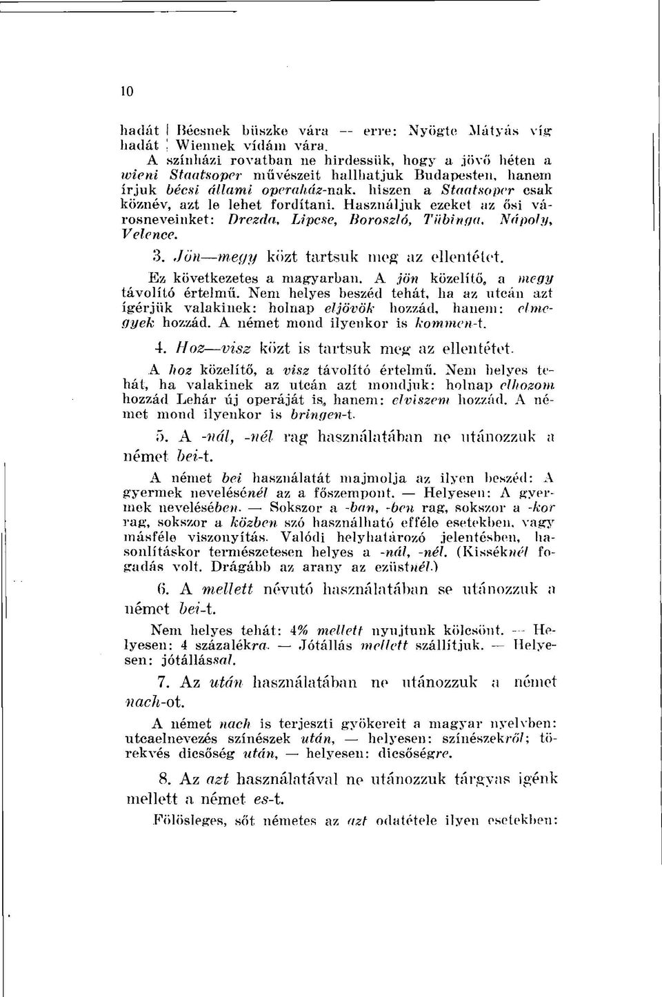 Használjuk ezeket az ősi városneveinket: Drezda, Lipcse, Boroszló, Tubinga, Nápoly, Velence. 3. Jön megy közt tartsuk meg az ellentétet. Ez következetes a magyarban.