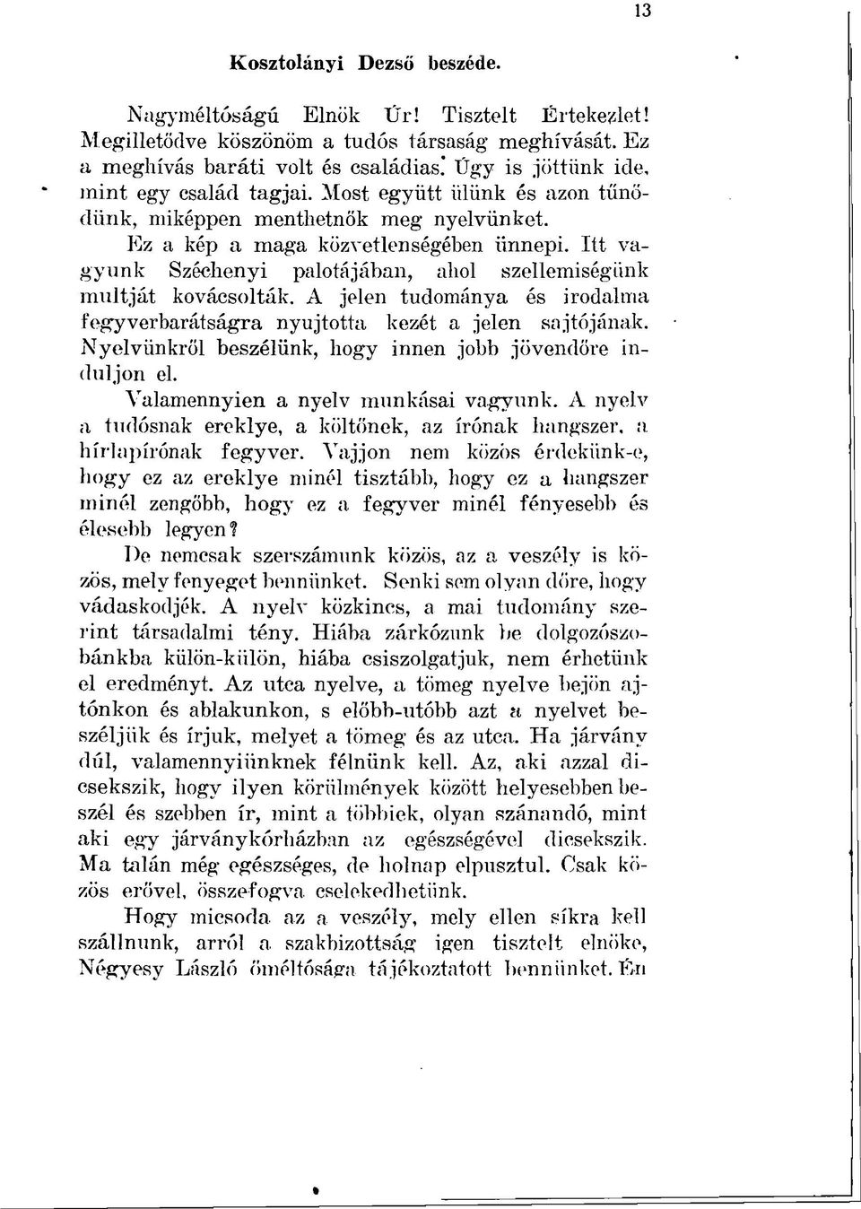 Itt vagyunk Széchenyi palotájában, ahol szellemiségünk múltját kovácsolták. A jelen tudománya és irodalma fegyver barátságra nyújtotta kezét a jelen sajtójának.