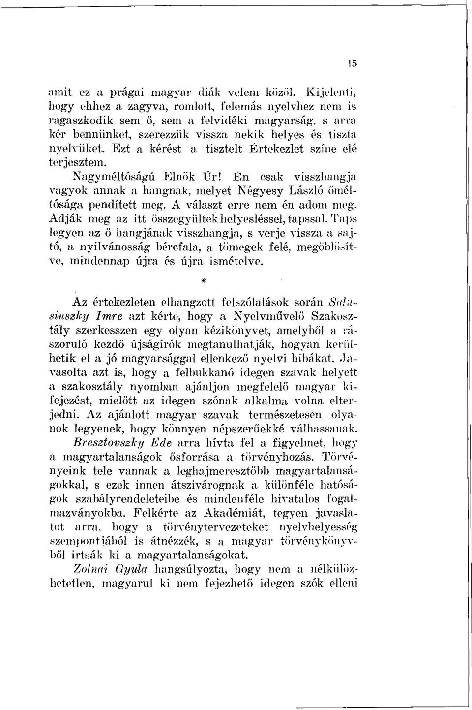 Ezt a kérést a tisztelt Értekezlet színe elé terjesztem. Nagyméltóságú Elnök Ür! Én csak visszhangja vagyok annak a hangnak, melyet Négyesy László őméltósága pendített meg.
