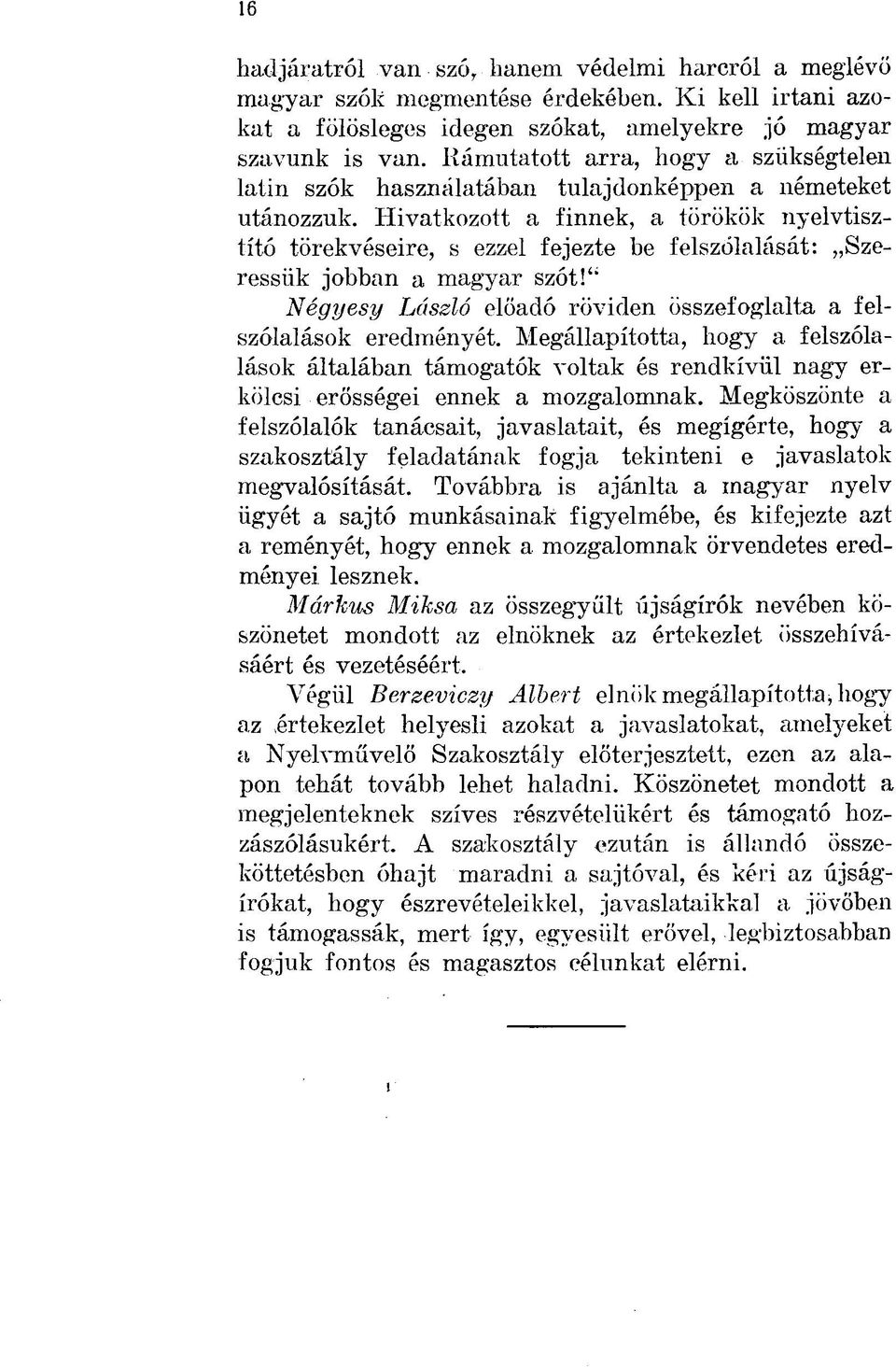 Hivatkozott a finnek, a törökök nyelvtisztító törekvéseire, s ezzel fejezte be felszólalását: Szeressük jobban a magyar szót!'" Négyesy László előadó röviden összefoglalta a felszólalások eredményét.