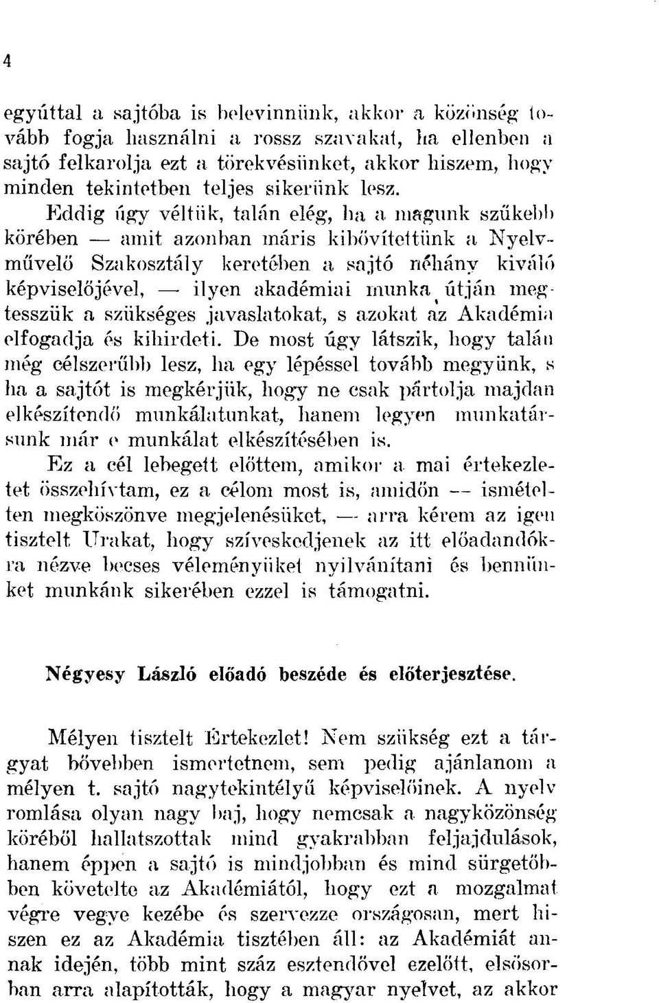 Eddig úgy véltük, talán elég, ha a magunk szűkebb körében amit azonban máris kibővítettünk a Nyelvművelő Szakosztály keretében a sajtó néhány kiváló képviselőjével, - ilyen akadémiai munka útján