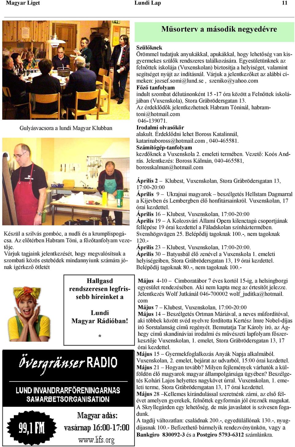 * Szülőknek Örömmel tudatjuk anyukákkal, apukákkal, hogy lehetőség van kisgyermekes szülők rendszeres találkozására.