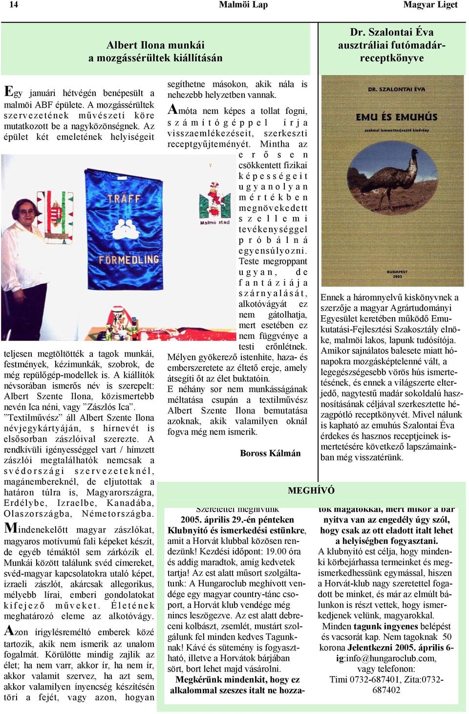 Az épület két emeletének helyiségeit teljesen megtöltötték a tagok munkái, festmények, kézimunkák, szobrok, de még repülőgép-modellek is.