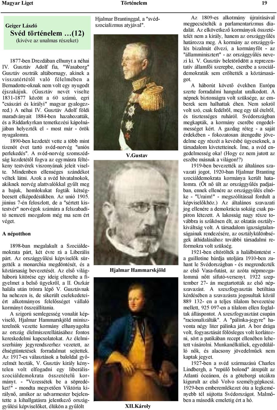 (Gusztáv nevét viselte 1831-1877 között a 60 számú, egri "császári és királyi" magyar gyalogezred.) A néhai IV.