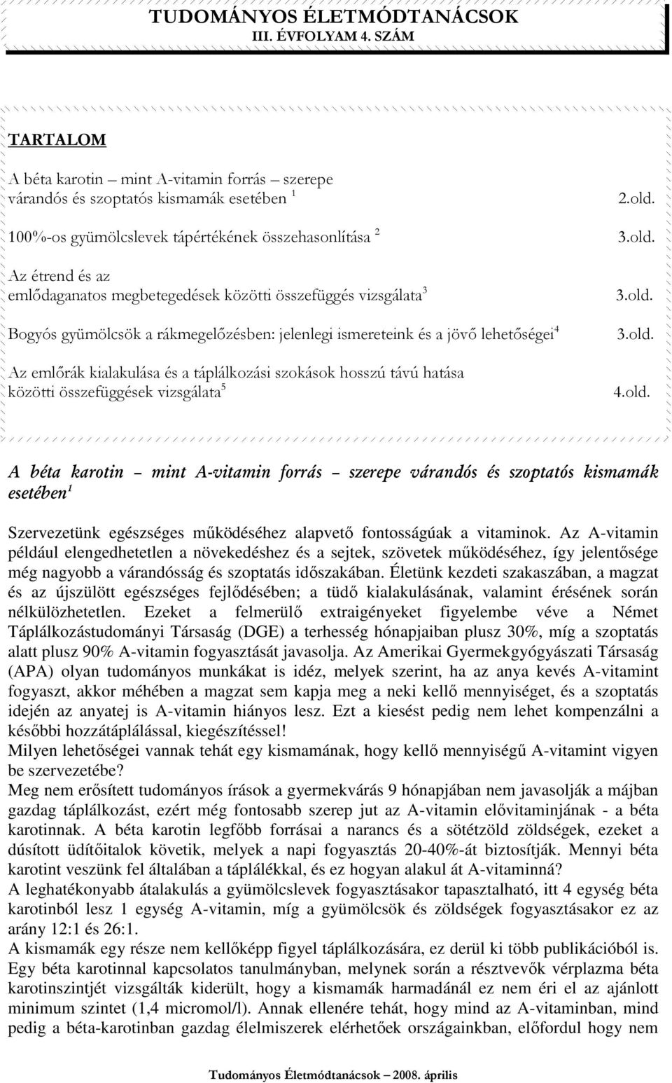 összefüggések vizsgálata 5 2.old. 4.old. A béta karotin mint A-vitamin forrás szerepe várandós és szoptatós kismamák esetében 1 Szervezetünk egészséges működéséhez alapvető fontosságúak a vitaminok.