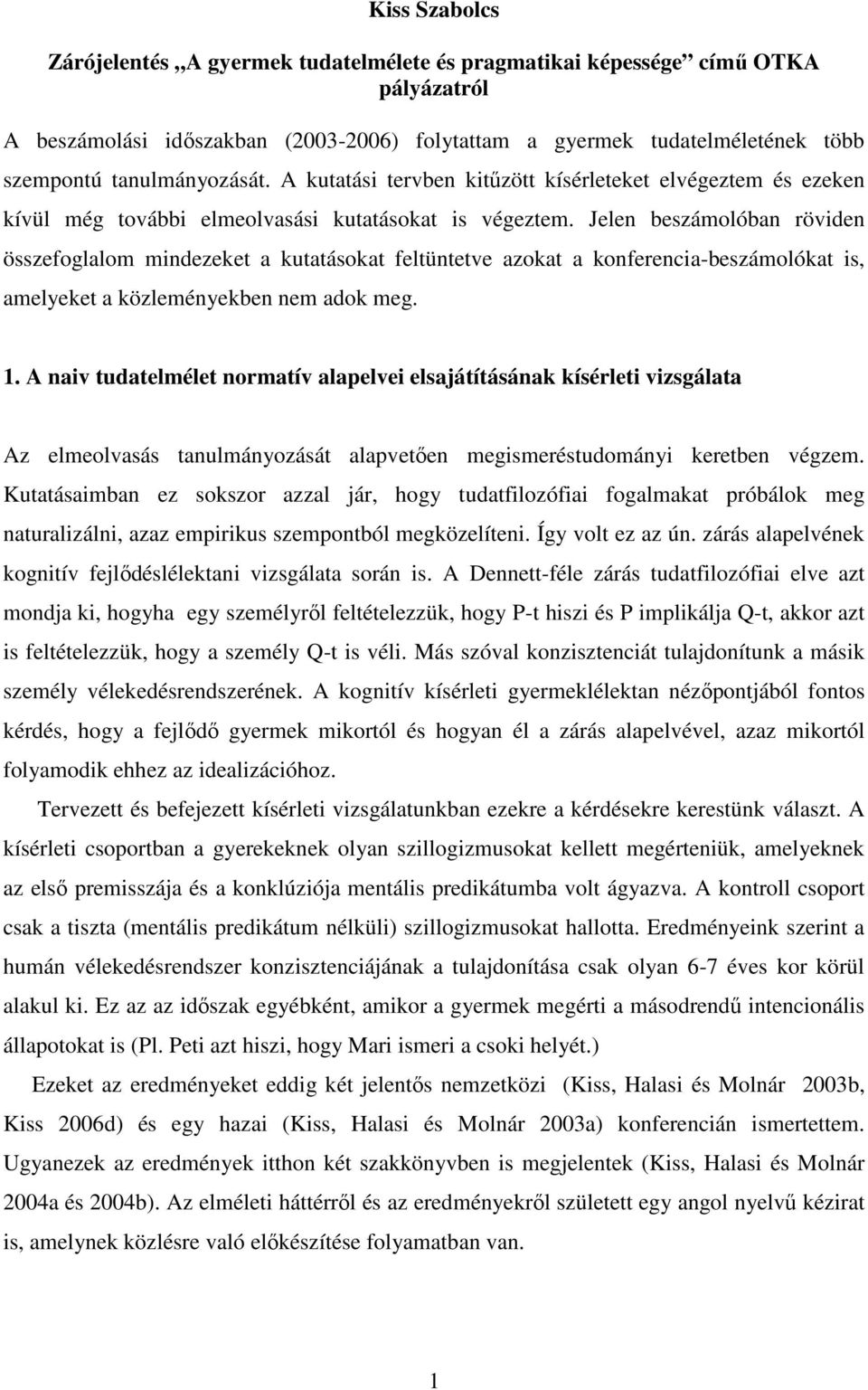 Jelen beszámolóban röviden összefoglalom mindezeket a kutatásokat feltüntetve azokat a konferencia-beszámolókat is, amelyeket a közleményekben nem adok meg. 1.