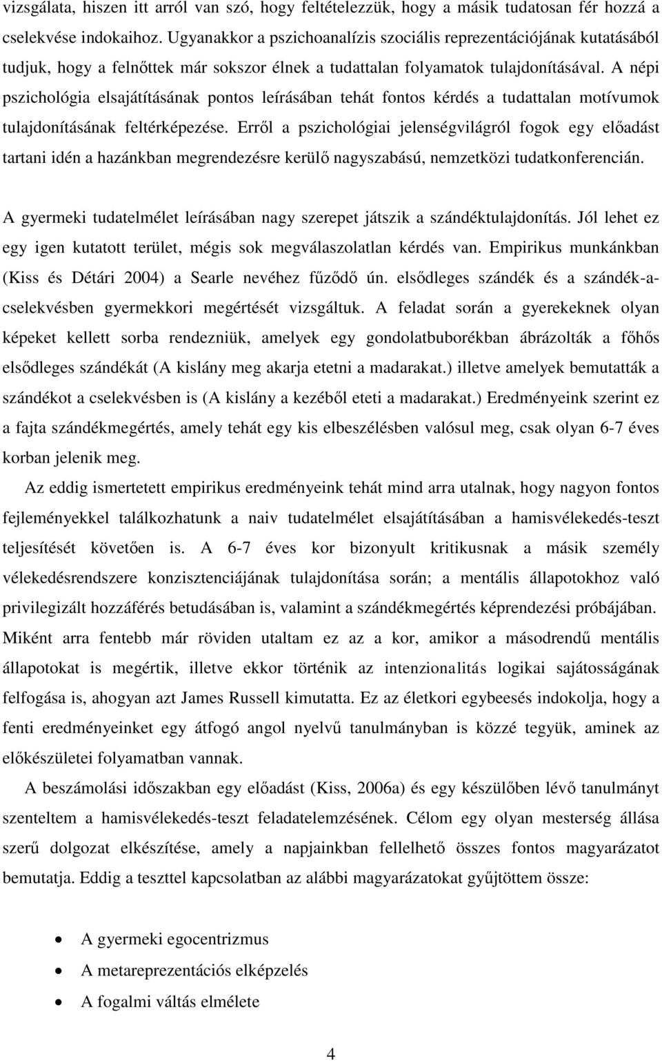 A népi pszichológia elsajátításának pontos leírásában tehát fontos kérdés a tudattalan motívumok tulajdonításának feltérképezése.