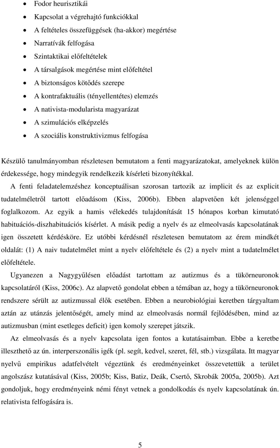 részletesen bemutatom a fenti magyarázatokat, amelyeknek külön érdekessége, hogy mindegyik rendelkezik kísérleti bizonyítékkal.