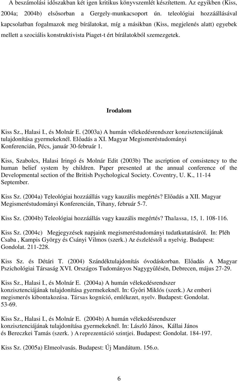 Irodalom Kiss Sz., Halasi I., és Molnár E. (2003a) A humán vélekedésrendszer konzisztenciájának tulajdonítása gyermekeknél. Előadás a XI.