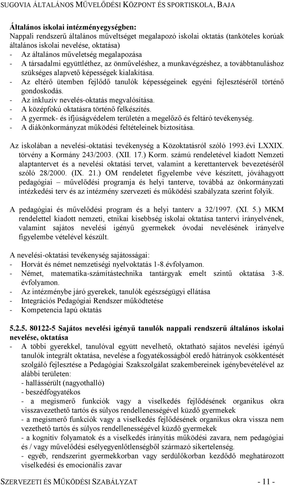 - Az eltérő ütemben fejlődő tanulók képességeinek egyéni fejlesztéséről történő gondoskodás. - Az inkluzív nevelés-oktatás megvalósítása. - A középfokú oktatásra történő felkészítés.