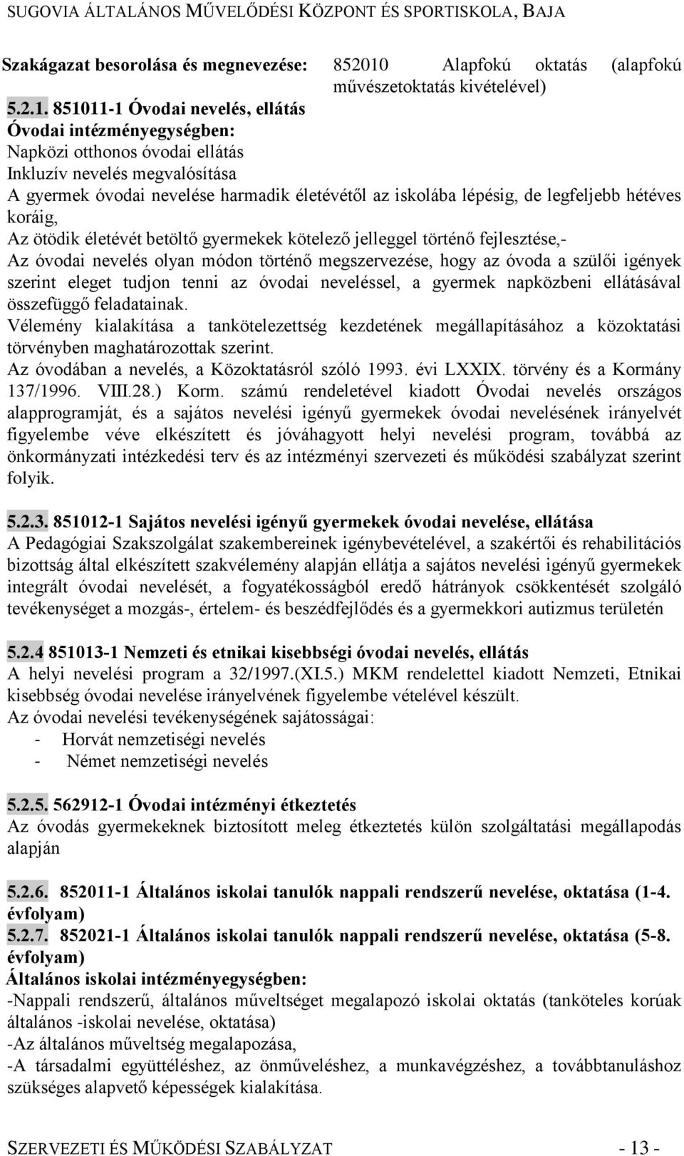 851011-1 Óvodai nevelés, ellátás Óvodai intézményegységben: Napközi otthonos óvodai ellátás Inkluzív nevelés megvalósítása A gyermek óvodai nevelése harmadik életévétől az iskolába lépésig, de