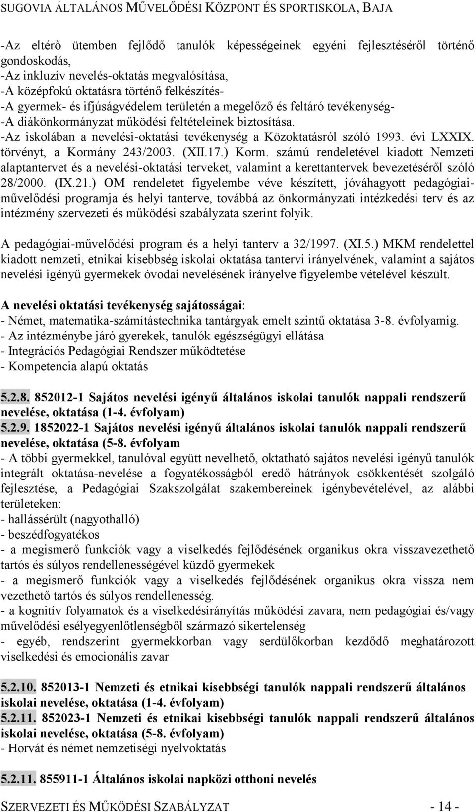 törvényt, a Kormány 243/2003. (XII.17.) Korm. számú rendeletével kiadott Nemzeti alaptantervet és a nevelési-oktatási terveket, valamint a kerettantervek bevezetéséről szóló 28/2000. (IX.21.