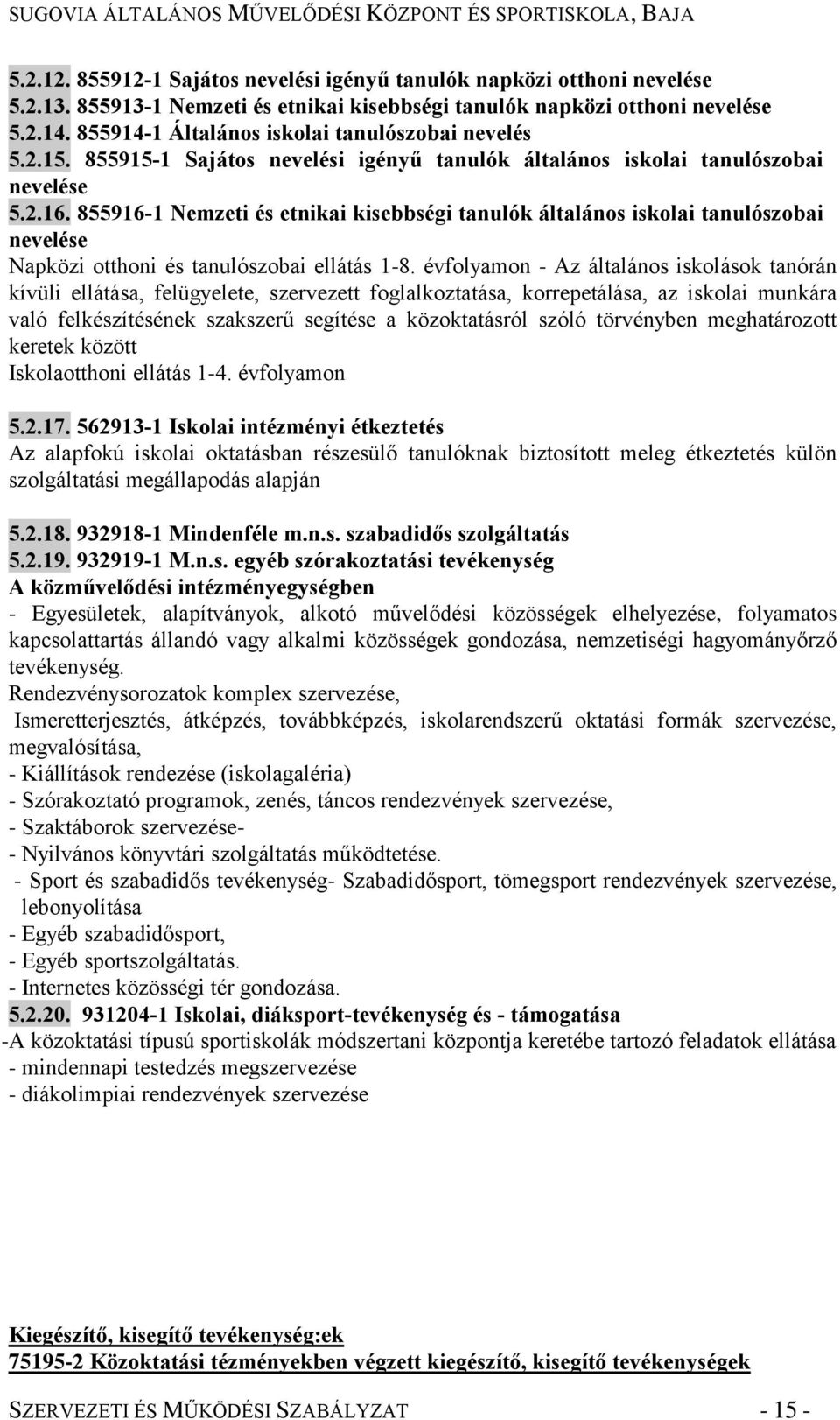 855916-1 Nemzeti és etnikai kisebbségi tanulók általános iskolai tanulószobai nevelése Napközi otthoni és tanulószobai ellátás 1-8.